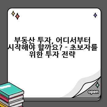 부동산 투자, 어디서부터 시작해야 할까요? - 초보자를 위한 투자 전략