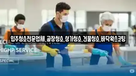입주청소전문업체,공장청소,상가청소,건물청소,바닥왁스코팅