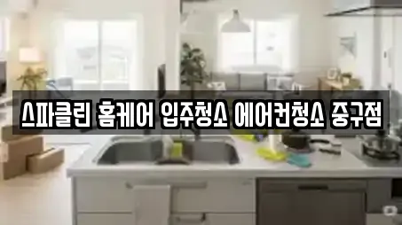 스파클린 홈케어 입주청소 에어컨청소 중구점