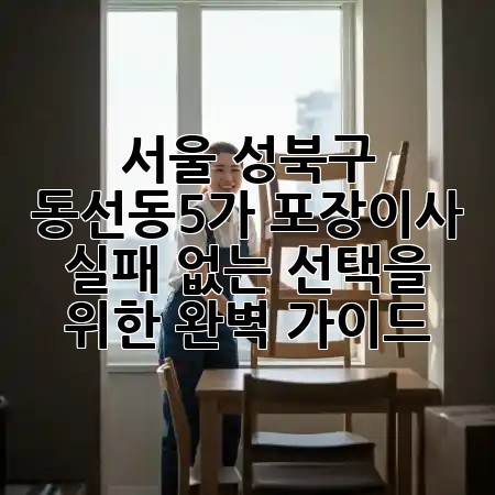 서울 성북구 동선동5가 포장이사, 실패 없는 선택을 위한 완벽 가이드! 🚚✨