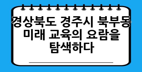 경상북도 경주시 북부동, 미래 교육의 요람을 탐색하다 ✨