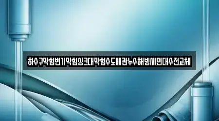 하수구막힘변기막힘싱크대막힘수도배관누수해빙세면대수전교체