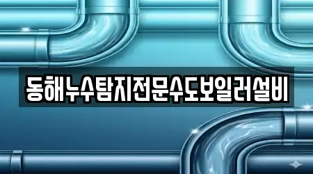 동해누수탐지전문수도보일러설비