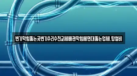 변기막힘뚫는곳변기수리수전교체배관막힘세면대뚫는업체.탑설비