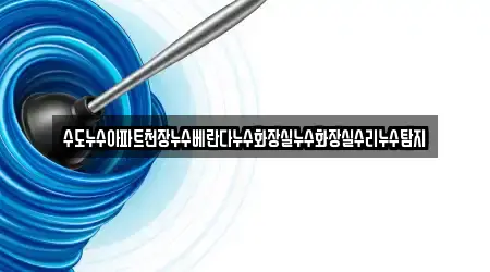 수도누수아파트천장누수베란다누수화장실누수화장실수리누수탐지