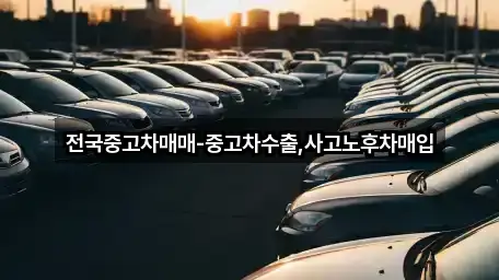 전국중고차매매-중고차수출,사고노후차매입