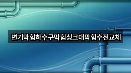 변기막힘하수구막힘싱크대막힘수전교체