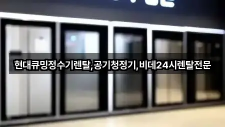 현대큐밍정수기렌탈,공기청정기,비데24시렌탈전문