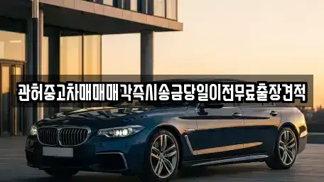 인천 중구 선린동 중고차 전문 관허중고차매매매각즉시송금당일이전무료출장견적