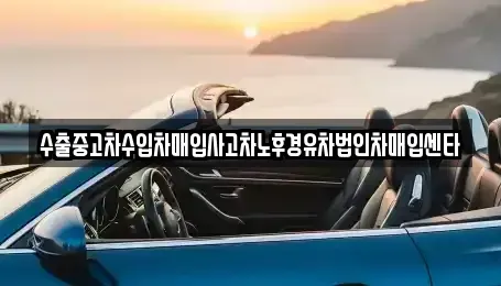 전북특별자치도 김제시 도장동 중고차매매 전문 수출중고차수입차매입사고차노후경유차법인차매입센타